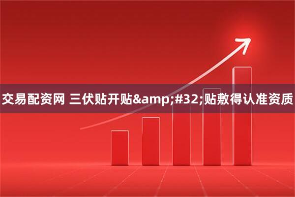 交易配资网 三伏贴开贴 贴敷得认准资质
